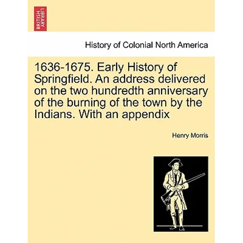 1636-1675. Early History of Springfield. an Address Delivered on the Two Hundredth Anniversary of the Burning of the Town by the Indians. with an Appe - Paperback