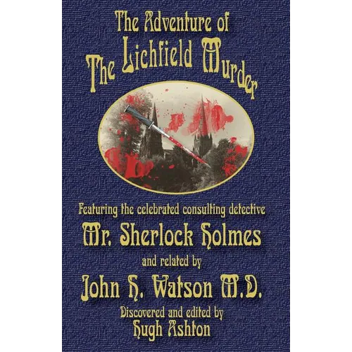 The Adventure of the Lichfield Murder: Featuring the celebrated consulting detective Mr. Sherlock Holmes and related by John H. Watson M.D. - Paperback