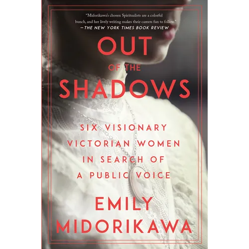 Out of the Shadows: Six Visionary Victorian Women in Search of a Public Voice - Paperback