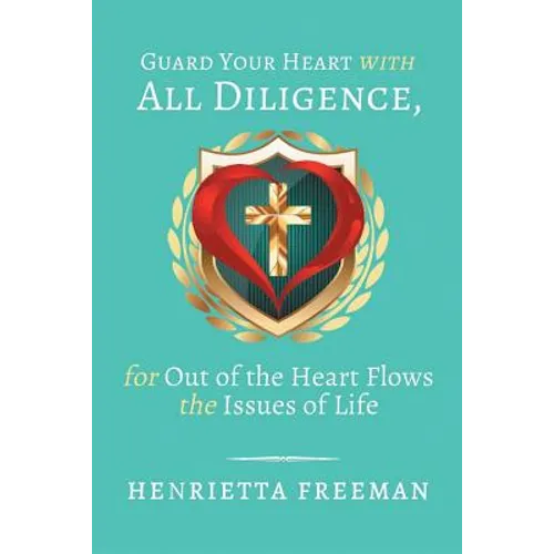 Guard Your Heart with All Diligence, for out of the Heart Flows the Issues of Life - Paperback