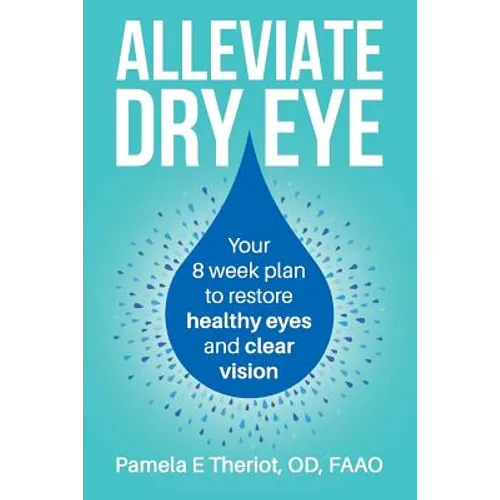 Alleviate Dry Eye: Your 8 Week Plan to Restore Healthy Eyes and Clear Vision. - Paperback