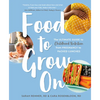 Food to Grow on: The Ultimate Guide to Childhood Nutrition--From Pregnancy to Packed Lunches - Paperback