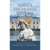 America Is John the Baptist of Nations: The Last Nation to Be Created by Jesus - Hardcover