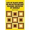 Life of Black Hawk, or Ma-ka-tai-me-she-kia-kiak: Dictated by Himself - Hardcover