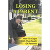 Losing A Parent: How To Cope With The Death Of Parents: The Death Of A Parent - Paperback