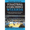 Volleyball Coaching Wizards - Wizard Wisdom: Insights and experience from some of the world's best coaches - Paperback