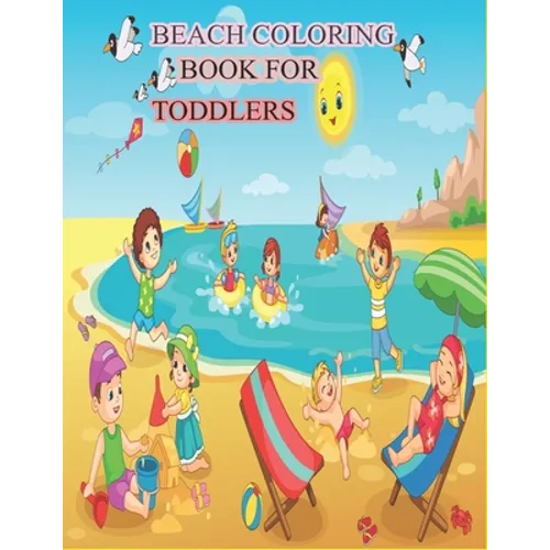 Beach Coloring Book for Toddlers: A Kids Day at the Beach, Summer Vacation Beach Theme Coloring Book for Preschool & Elementary Little Boys & Girls Ag - Paperback