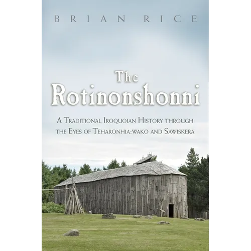 The Rotinonshonni: A Traditional Iroquoian History Through the Eyes of Teharonhia: Wako and Sawiskera - Paperback