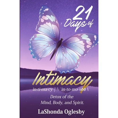 21 Days of Intimacy - in-ti-ma-cy - \'in-to-me-see\: Detox of the Mind, Body, and Spirit - Paperback
