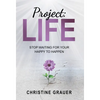 Project LIFE: Stop Waiting for Your Happy to Happen - Hardcover