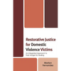 Restorative Justice for Domestic Violence Victims: An Integrated Approach to Their Hunger for Healing - Paperback