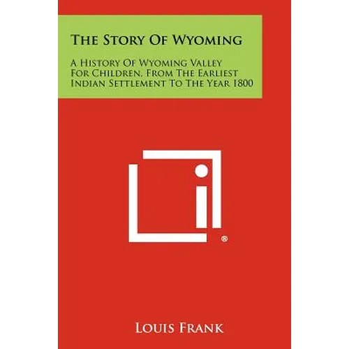 The Story Of Wyoming: A History Of Wyoming Valley For Children, From The Earliest Indian Settlement To The Year 1800 - Paperback