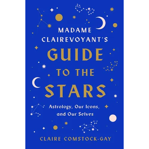 Madame Clairevoyant's Guide to the Stars: Astrology, Our Icons, and Our Selves - Hardcover