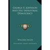 George F. Johnson And His Industrial Democracy - Paperback