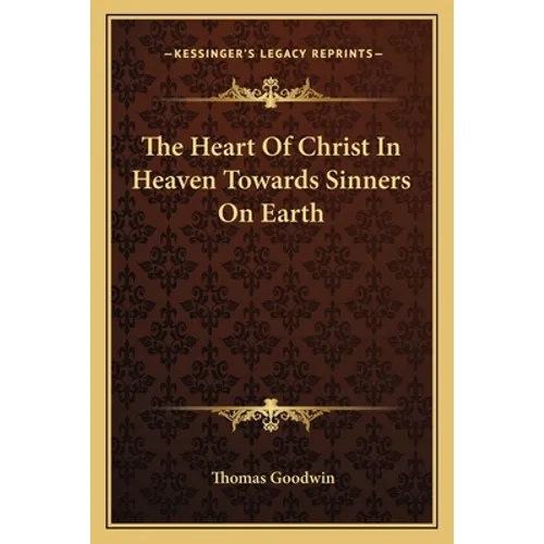 The Heart Of Christ In Heaven Towards Sinners On Earth - Paperback