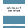 Captain Roger Jones, Of London And Virginia: Some Of His Antecedents And Descendants, With Appreciative Notice Of Other Families, Viz: Bathurst, Belfi - Paperback
