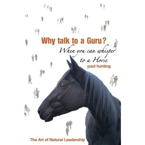 Art of Authentic Leadership. Why Talk to a Guru? When You Can Whisper to a Horse - Paperback