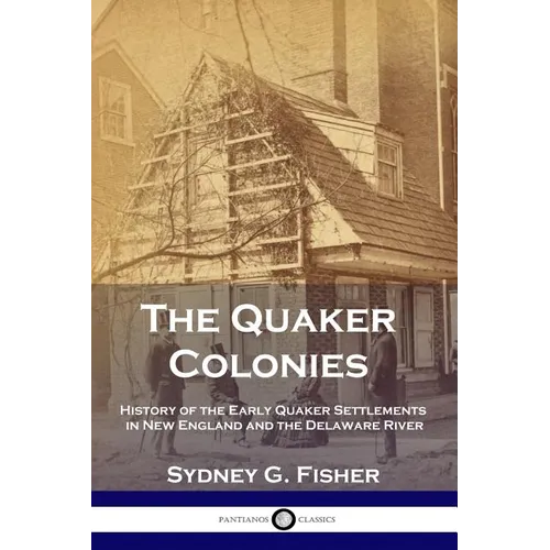 The Quaker Colonies: History of the Early Quaker Settlements in New England and the Delaware River - Paperback