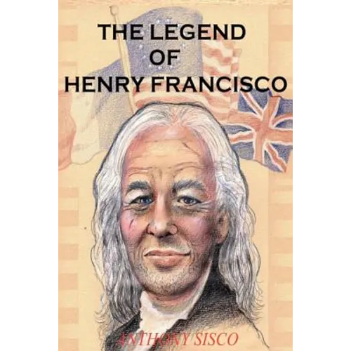 The Legend of Henry Francisco: America's Oldest Man Ever (So Far) 1686-1820 - Paperback
