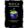 Wicca Potion Making: How to Make Magic Potions in Real Life - Paperback