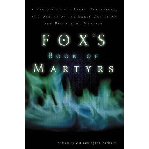 The Fox's Book of Martyrs: A History of the Lives, Sufferings, and Deaths of the Early Christian and Protestant Martyrs (Revised) (Revised) - Paperback