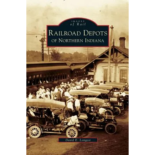 Railroad Depots of Northern Indiana - Hardcover