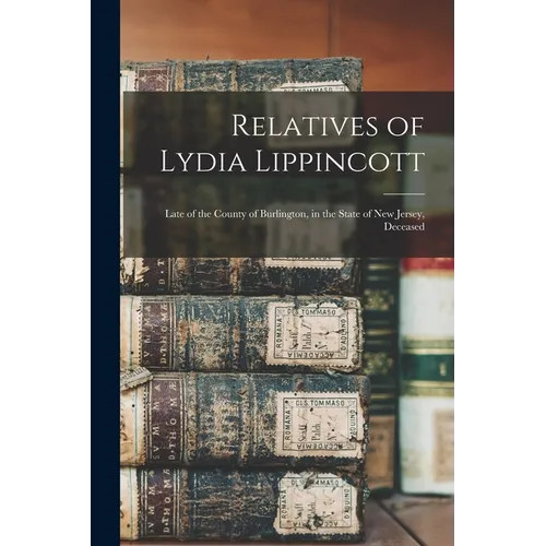 Relatives of Lydia Lippincott: Late of the County of Burlington, in the State of New Jersey, Deceased - Paperback