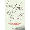 From Eden to Heaven: Spiritual Formation for the Adventurous - Paperback