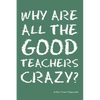 Why Are All the Good Teachers Crazy? - Paperback