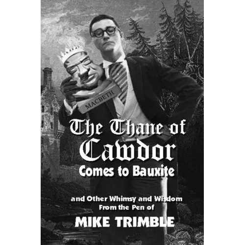 The Thane of Cawdor Comes to Bauxite: And Other Whimsy and Wisdom From the Pen of Mike Trimble - Paperback