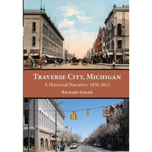 Traverse City, Michigan: A Historical Narrative, 1850 - 2013 - Paperback