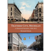 Traverse City, Michigan: A Historical Narrative, 1850 - 2013 - Paperback