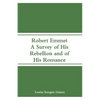 Robert Emmet: A Survey of His Rebellion and of His Romance - Paperback