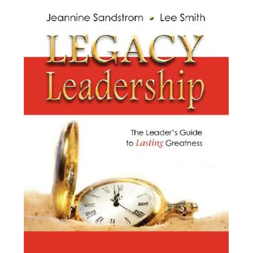 Legacy Leadership: The Leader's Guide to Lasting Greatness - Paperback