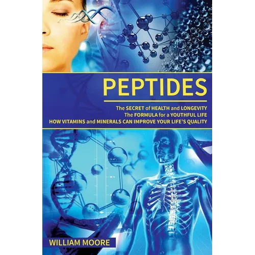 Peptides: The Secret of Health and Longevity. The Formula for a Youthful Life. How Vitamins and Minerals Can Improve Your Life's - Paperback