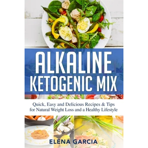 Alkaline Ketogenic Mix: Quick, Easy, and Delicious Recipes & Tips for Natural Weight Loss and a Healthy Lifestyle - Paperback