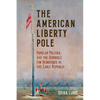 The American Liberty Pole: Popular Politics and the Struggle for Democracy in the Early Republic - Paperback