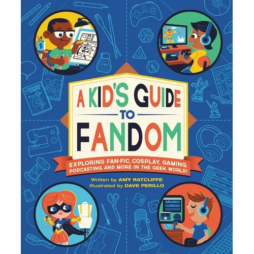 A Kid's Guide to Fandom: Exploring Fan-Fic, Cosplay, Gaming, Podcasting, and More in the Geek World! - Paperback