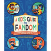 A Kid's Guide to Fandom: Exploring Fan-Fic, Cosplay, Gaming, Podcasting, and More in the Geek World! - Paperback