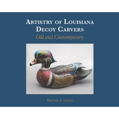 Artistry of Louisiana Decoys: Old and Contemporary - Hardcover