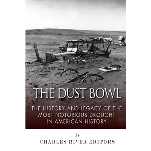 The Dust Bowl: The History and Legacy of the Most Notorious Drought in American History - Paperback