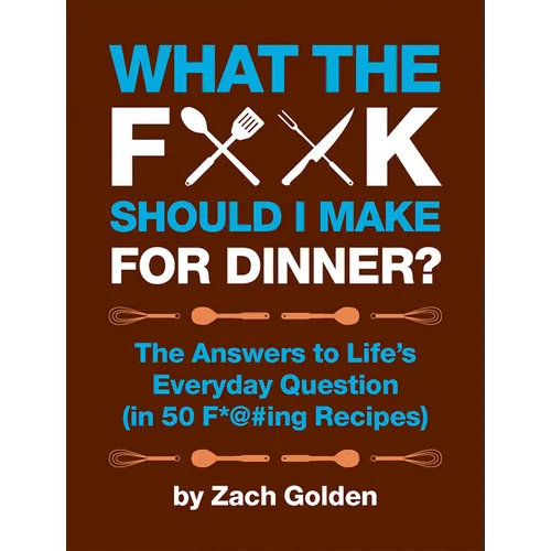What the F*@# Should I Make for Dinner?: The Answers to Life's Everyday Question (in 50 F*@#ing Recipes) - Spiral