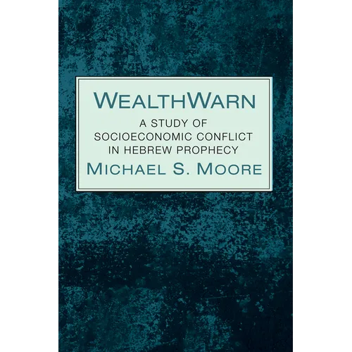 Wealthwarn: A Study of Socioeconomic Conflict in Hebrew Prophecy - Hardcover
