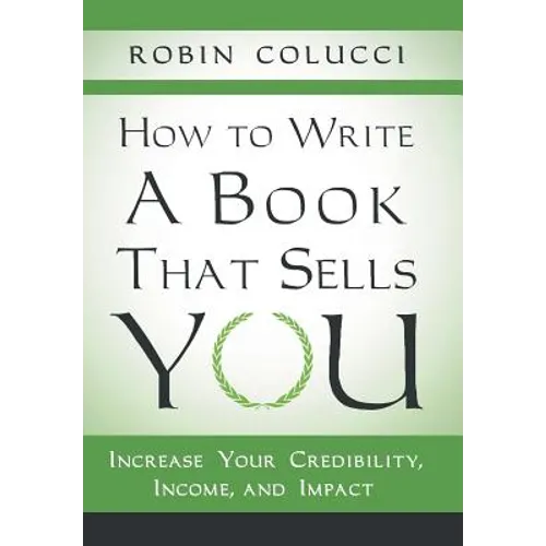 How to Write a Book That Sells You: Increase Your Credibility, Income, and Impact - Hardcover