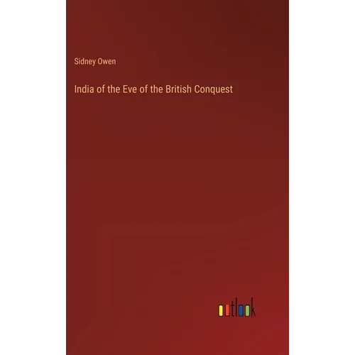 India of the Eve of the British Conquest - Hardcover