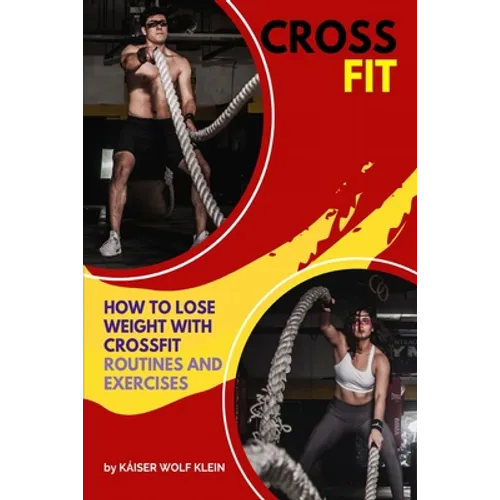 Crossfit: How to Lose Weight with CrossFit, Routines and Exercises, CrossFit Myths and Truths, Dictionary, Basic, Intermediate and Advanced. - Paperback
