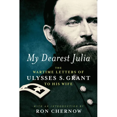 My Dearest Julia: The Wartime Letters of Ulysses S. Grant to His Wife - Hardcover