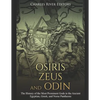 Osiris, Zeus, and Odin: The History of the Most Prominent Gods in the Ancient Egyptian, Greek, and Norse Pantheons - Paperback