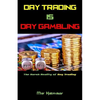 Day Trading Is Day Gambling: The Harsh Reality of Day Trading - Paperback