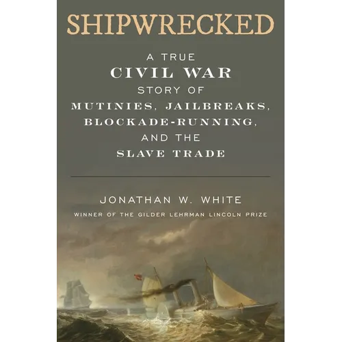 Shipwrecked: A True Civil War Story of Mutinies, Jailbreaks, Blockade-Running, and the Slave Trade - Hardcover